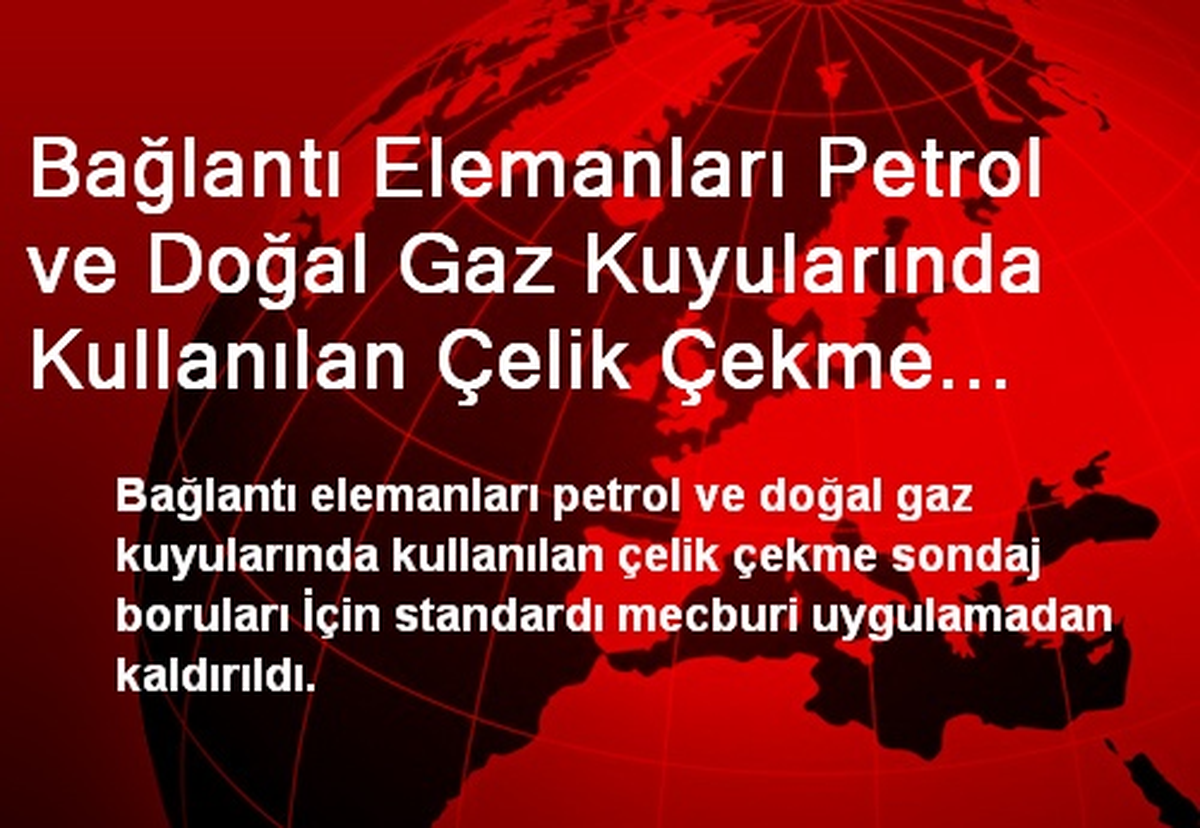 Bağlantı Elemanları Petrol ve Doğal Gaz Kuyularında Kullanılan Çelik Çekme Sondaj Boruları...