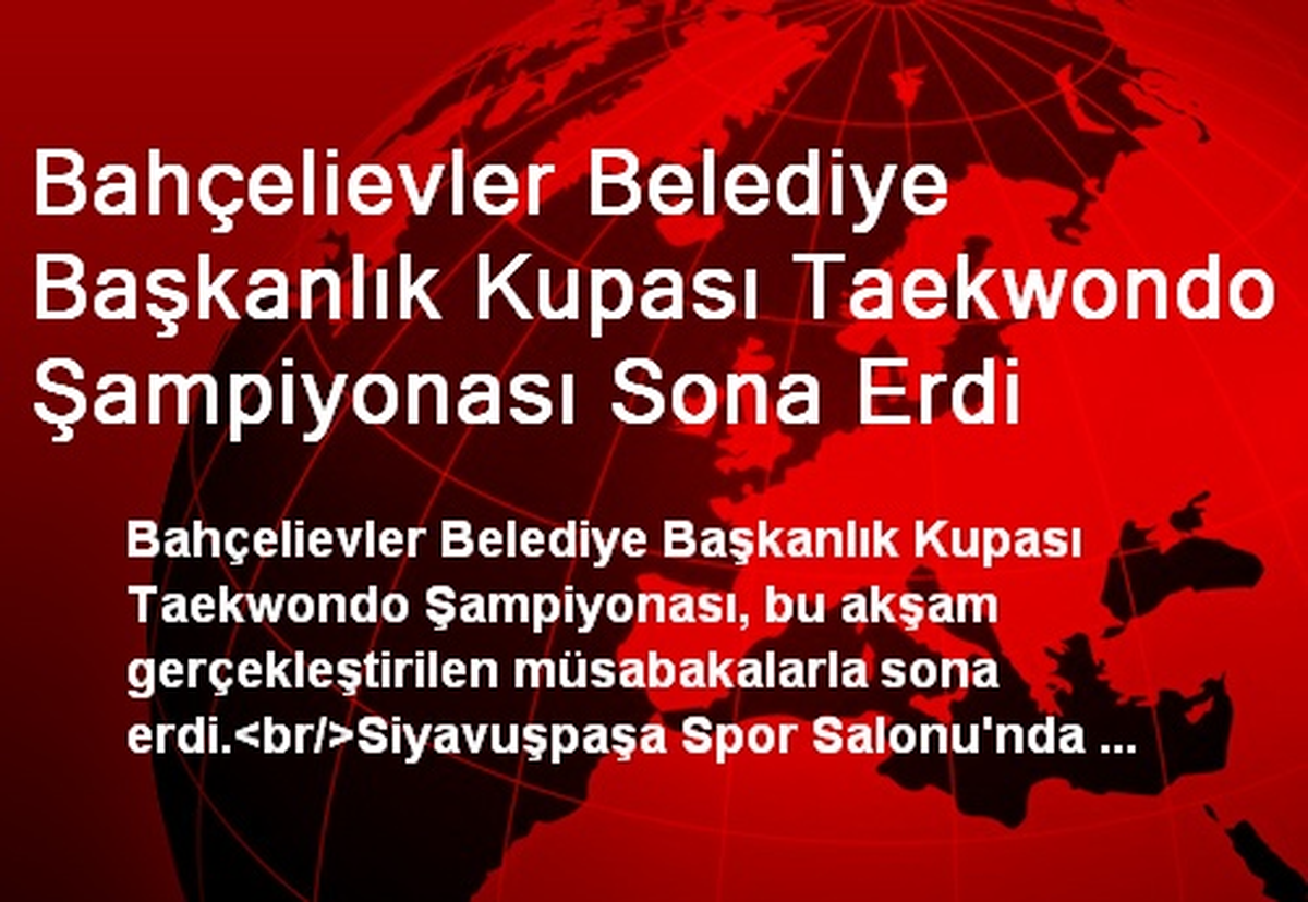 Bahçelievler Belediye Başkanlık Kupası Taekwondo Şampiyonası Sona Erdi