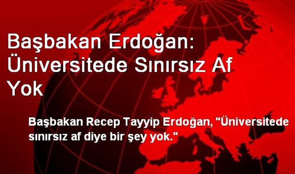 Başbakan Erdoğan: Üniversitede Sınırsız Af Yok
