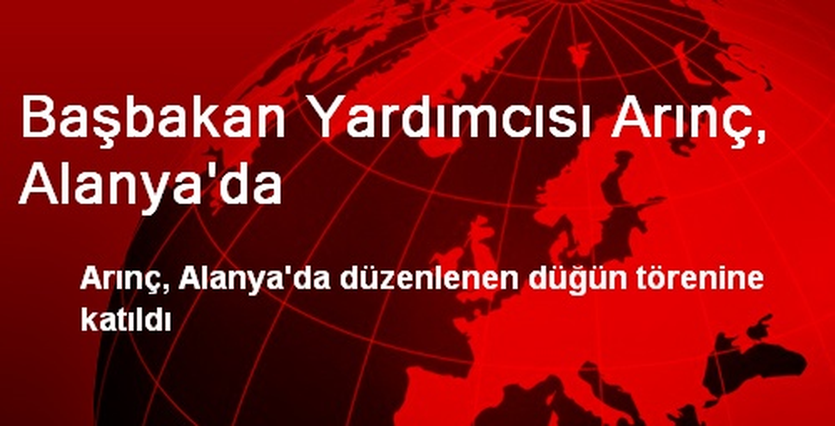 Başbakan Yardımcısı Arınç, Alanya\'da