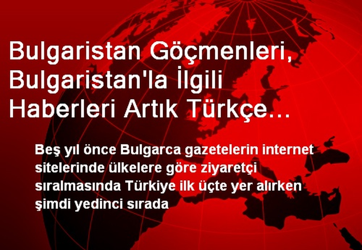 Bulgaristan Göçmenleri, Bulgaristan\'la İlgili Haberleri Artık Türkçe Kaynaklardan Takip Ediyor