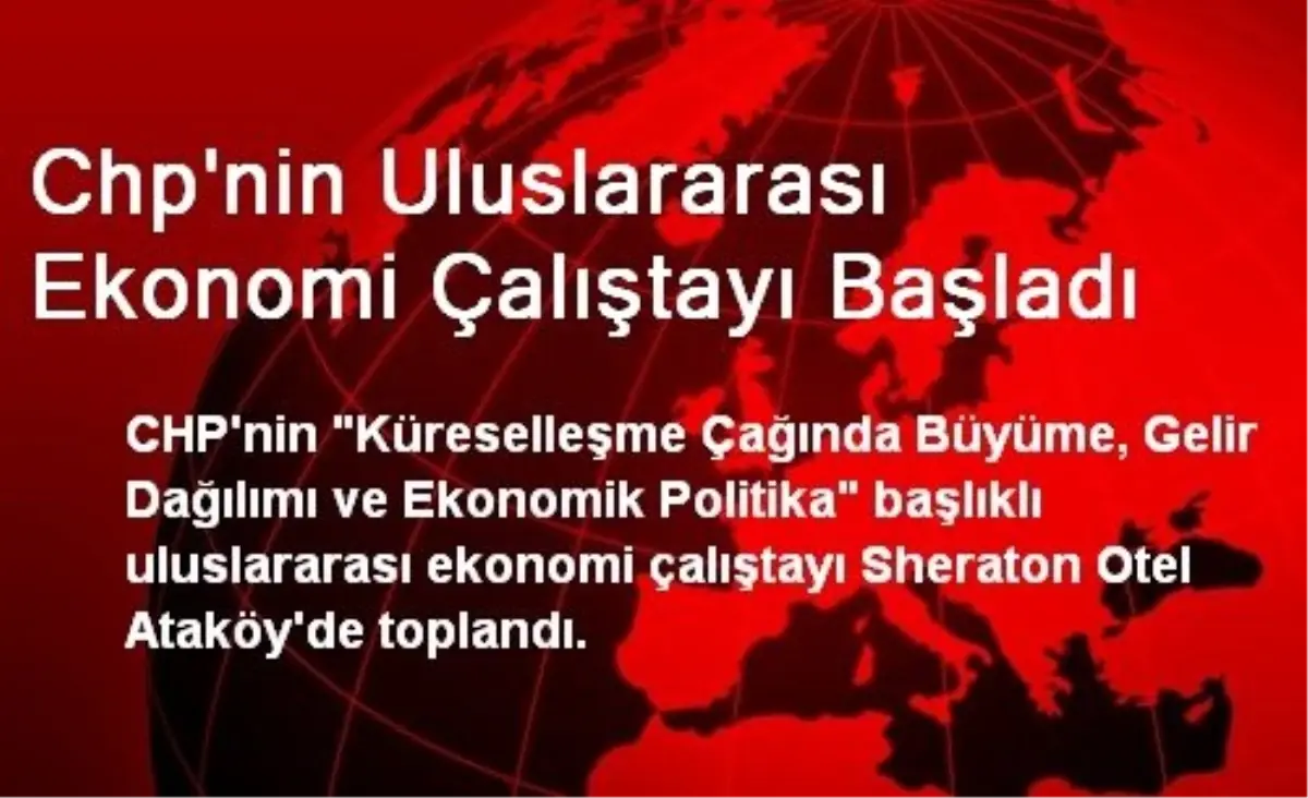 Chp\'nin Uluslararası Ekonomi Çalıştayı Başladı