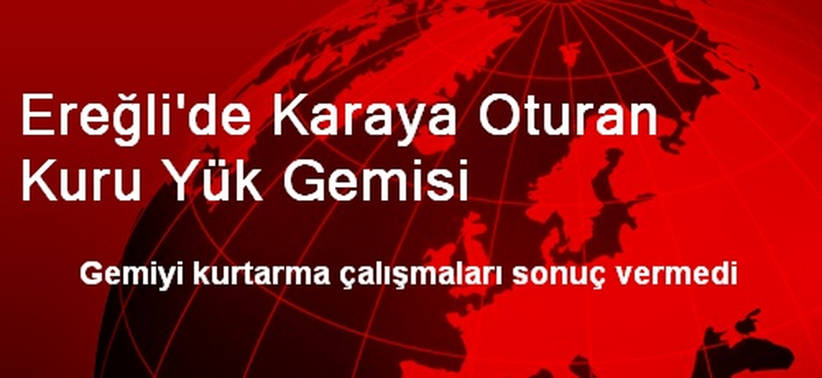 Ereğli\'de Karaya Oturan Kuru Yük Gemisi