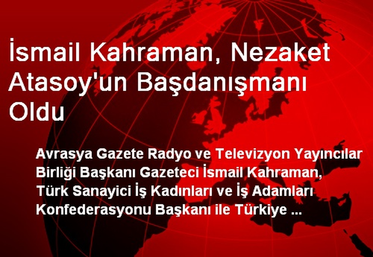 İsmail Kahraman, Nezaket Atasoy\'un Başdanışmanı Oldu
