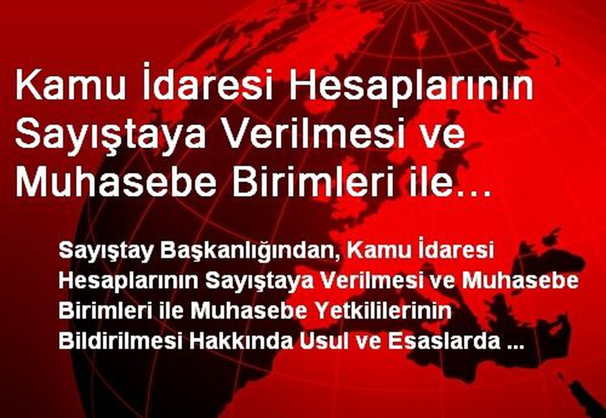 Kamu İdaresi Hesaplarının Sayıştaya Verilmesi ve Muhasebe Birimleri ile Muhasebe Yetkililerinin...