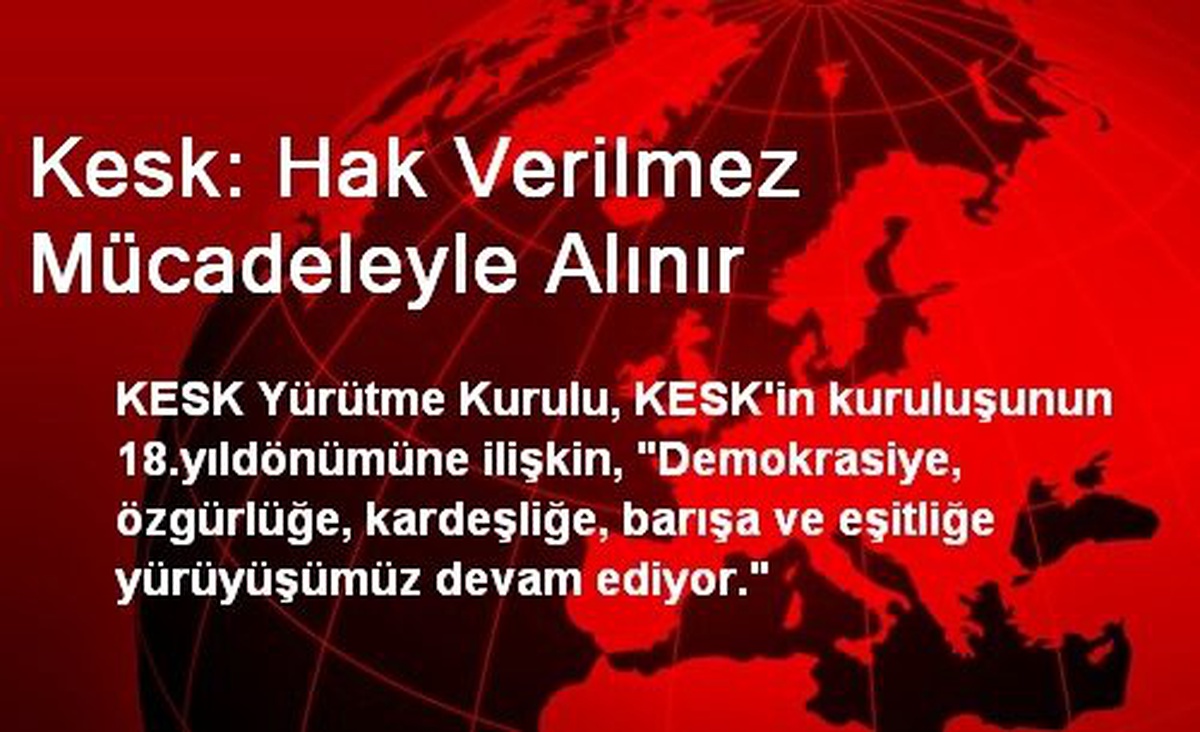 Kesk: Hak Verilmez Mücadeleyle Alınır