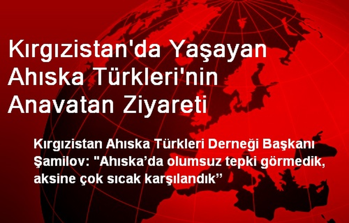 Kırgızistan\'da Yaşayan Ahıska Türkleri\'nin Anavatan Ziyareti