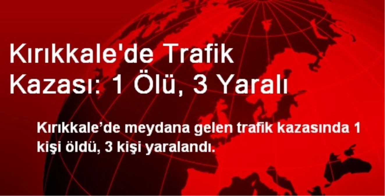 Kırıkkale\'de Trafik Kazası: 1 Ölü, 3 Yaralı