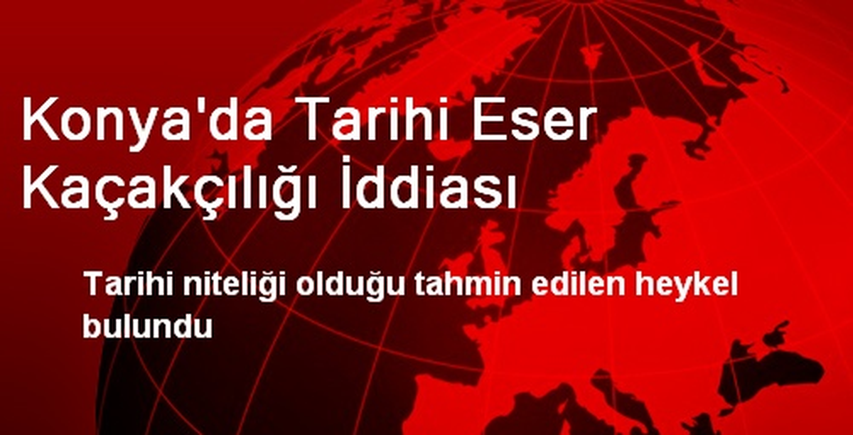 Konya\'da Tarihi Eser Kaçakçılığı İddiası