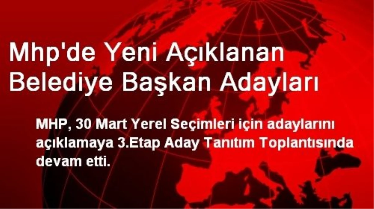 Mhp\'de Yeni Açıklanan Belediye Başkan Adayları