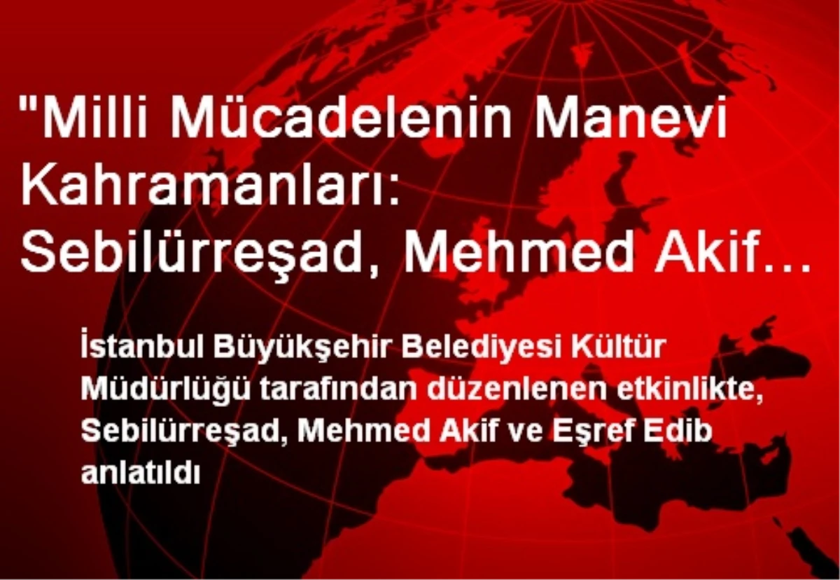 "Milli Mücadelenin Manevi Kahramanları: Sebilürreşad, Mehmed Akif ve Eşref Edib"