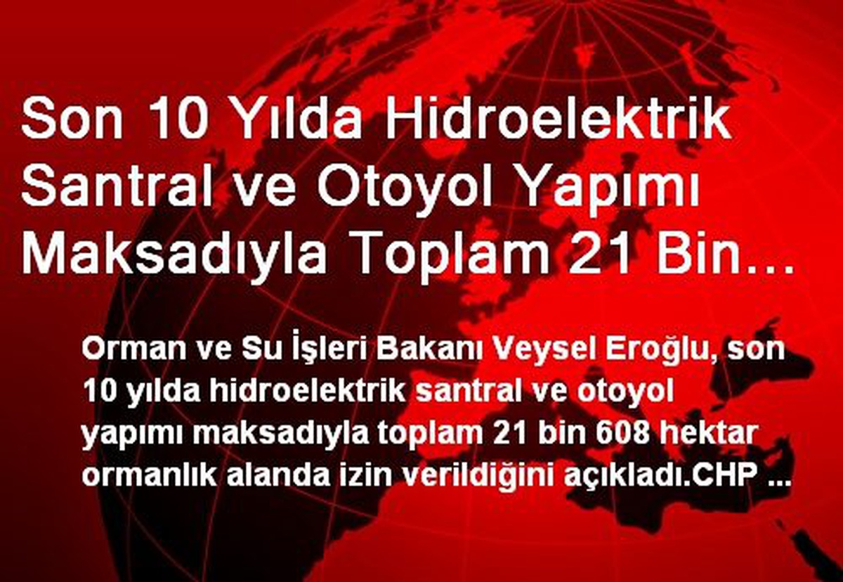 Son 10 Yılda Hidroelektrik Santral ve Otoyol Yapımı Maksadıyla Toplam 21 Bin 608 Hektar Ormanlık...