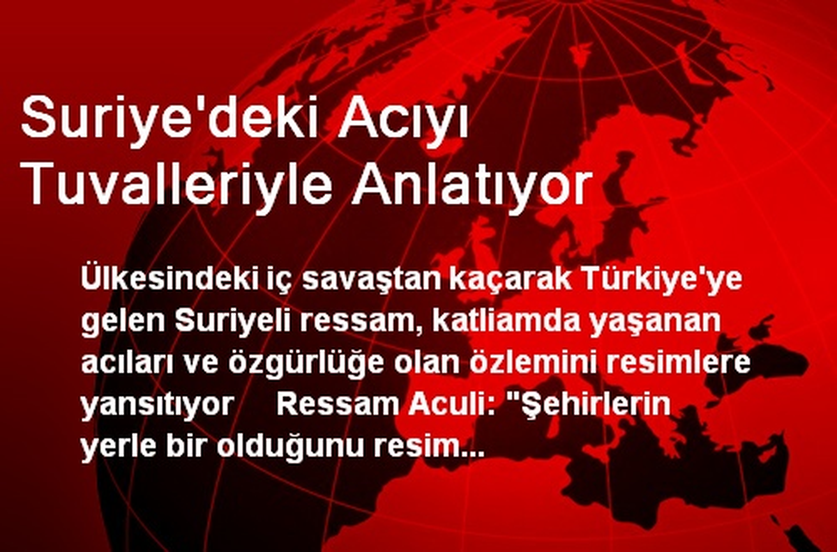 Suriye\'deki Acıyı Tuvalleriyle Anlatıyor
