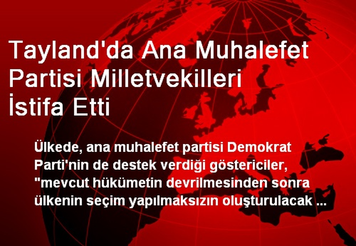 Tayland\'da Ana Muhalefet Partisi Milletvekilleri İstifa Etti