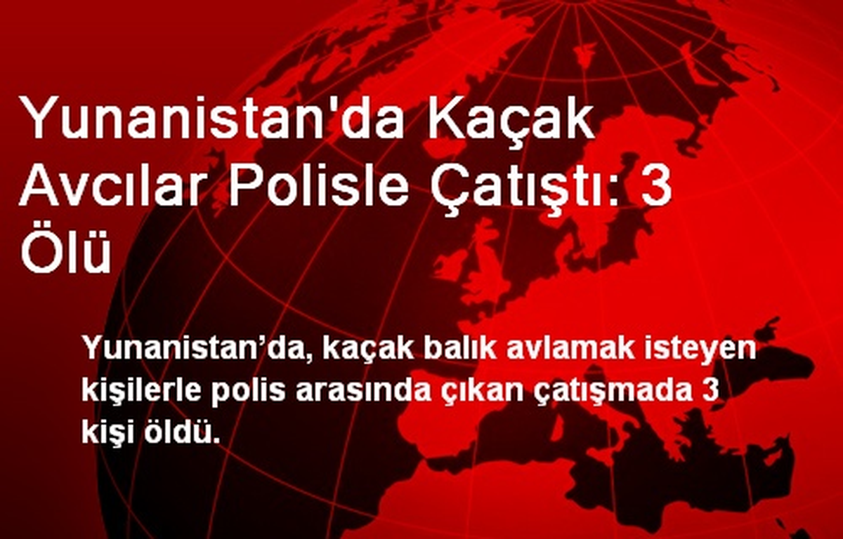 Yunanistan\'da Kaçak Avcılar Polisle Çatıştı: 3 Ölü