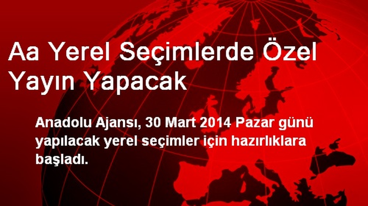 Aa Yerel Seçimlerde Özel Yayın Yapacak
