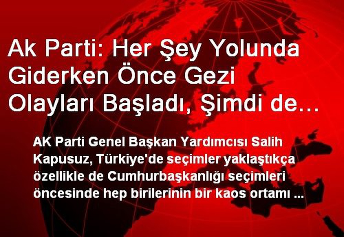 Ak Parti: Her Şey Yolunda Giderken Önce Gezi Olayları Başladı, Şimdi de Güneydoğu Terörize Ediliyor