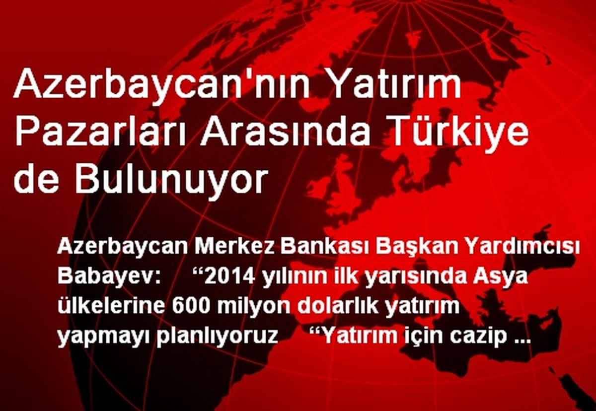Azerbaycan\'nın Yatırım Pazarları Arasında Türkiye de Bulunuyor