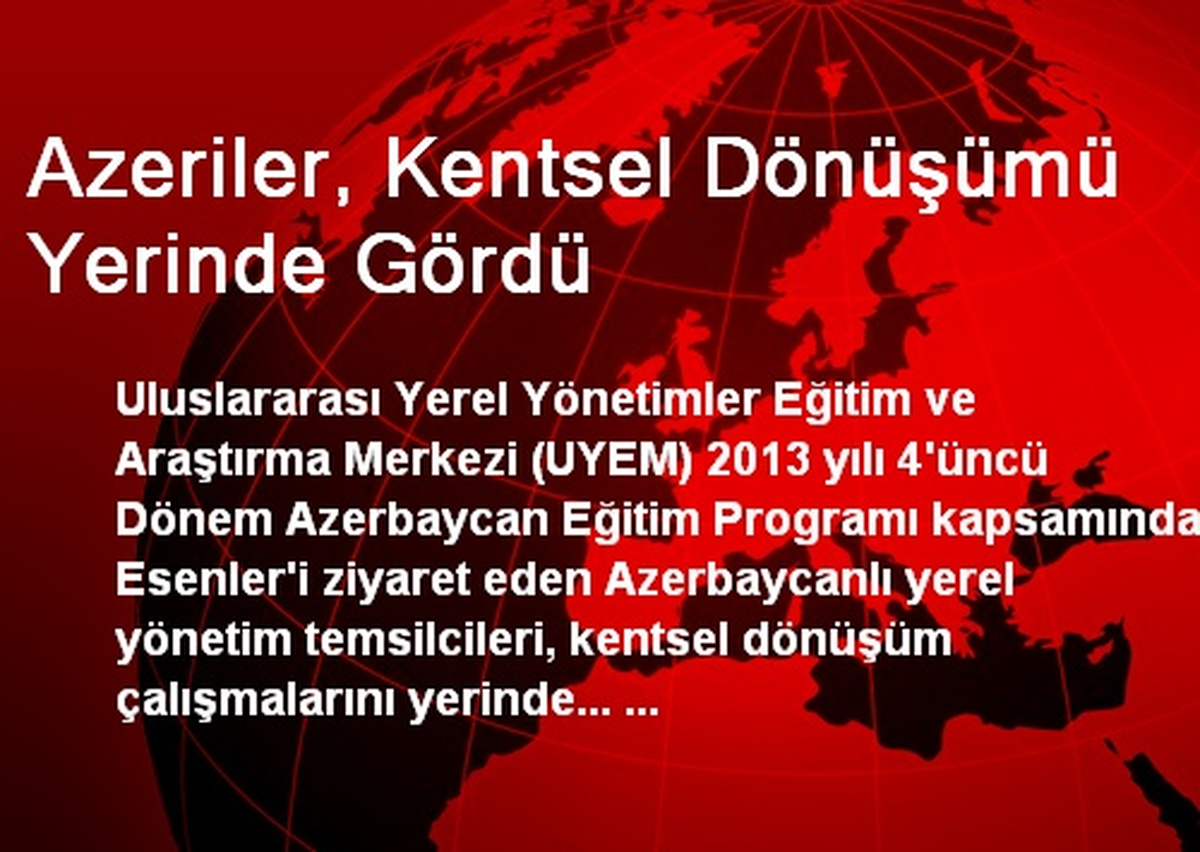 Azeriler, Kentsel Dönüşümü Yerinde Gördü