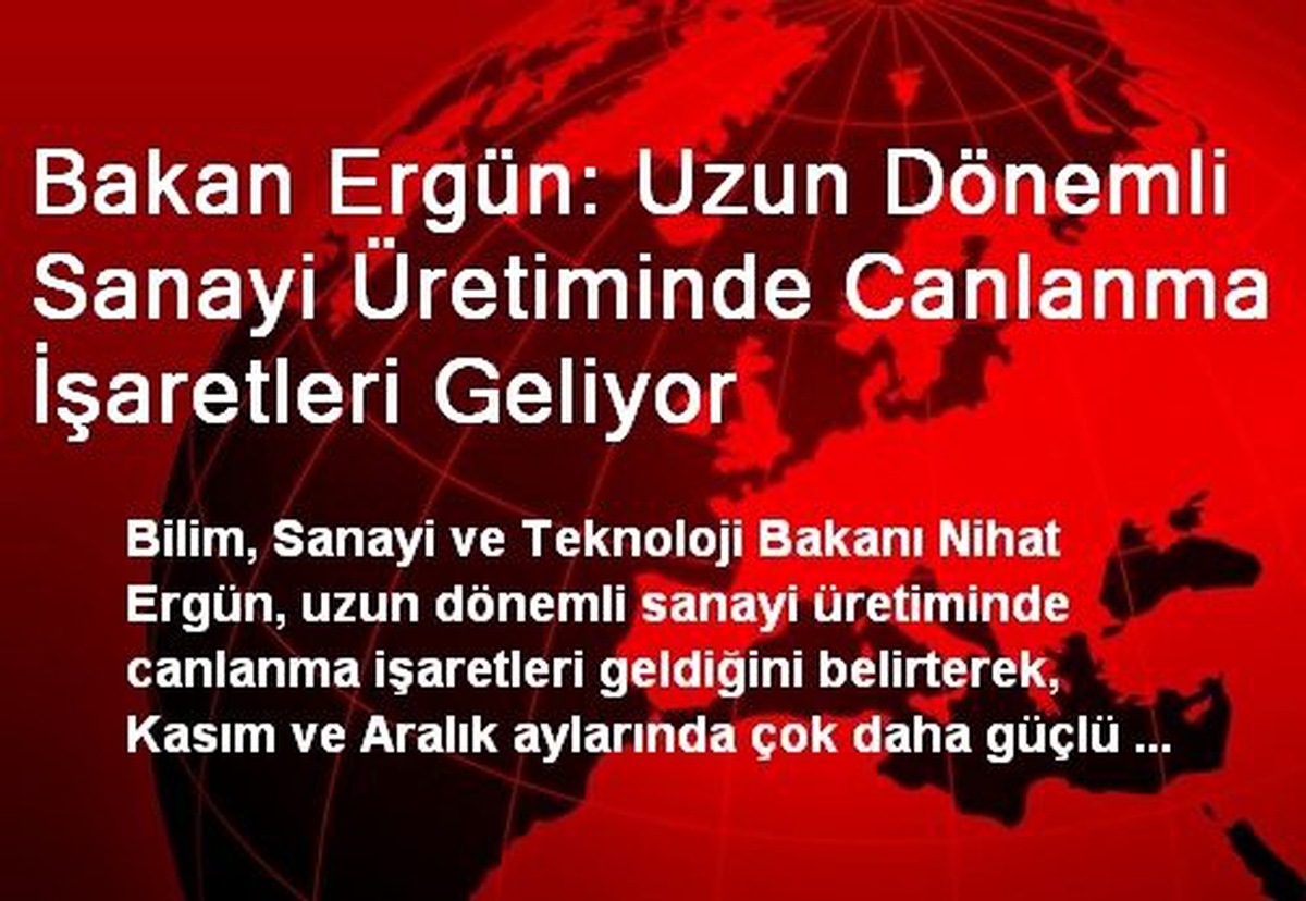 Bakan Ergün: Uzun Dönemli Sanayi Üretiminde Canlanma İşaretleri Geliyor