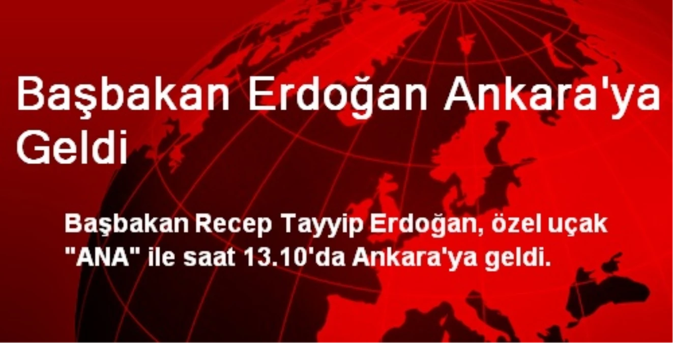 Başbakan Erdoğan Ankara\'ya Geldi