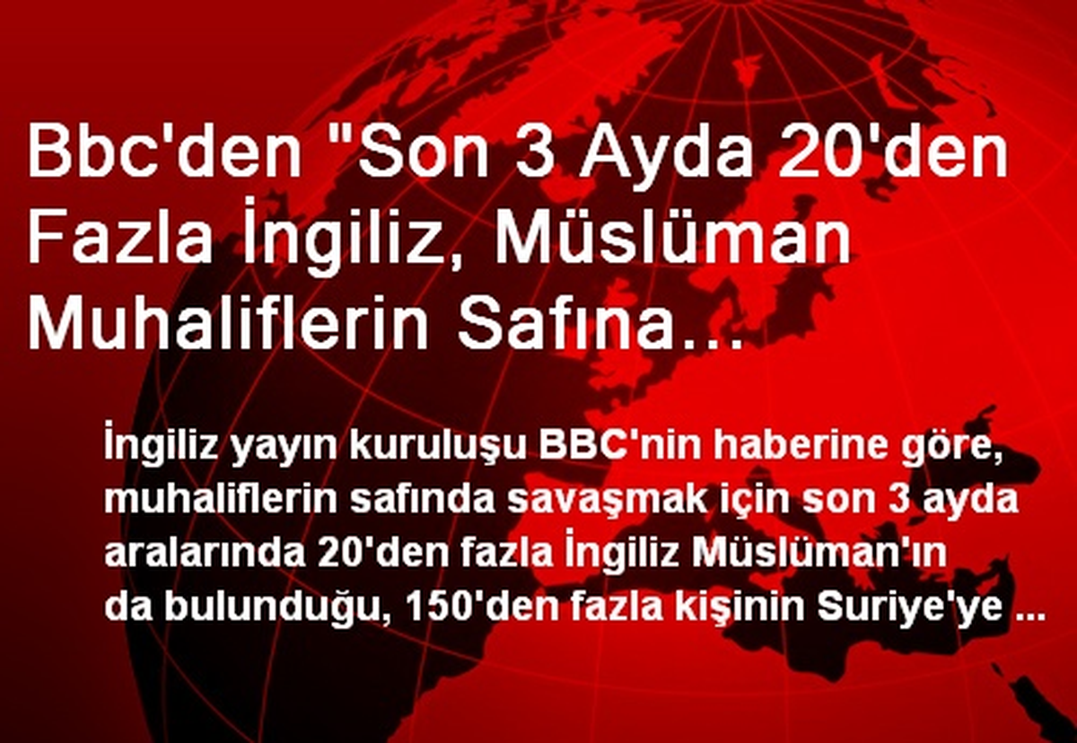 Bbc\'den "Son 3 Ayda 20\'den Fazla İngiliz, Müslüman Muhaliflerin Safına Katıldı" İddiası