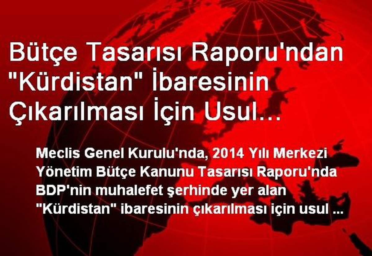 Bütçe Tasarısı Raporu\'ndan "Kürdistan" İbaresinin Çıkarılması İçin Usul Tartışması Açıldı