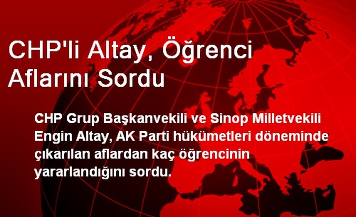 CHP\'li Altay, Öğrenci Aflarını Sordu