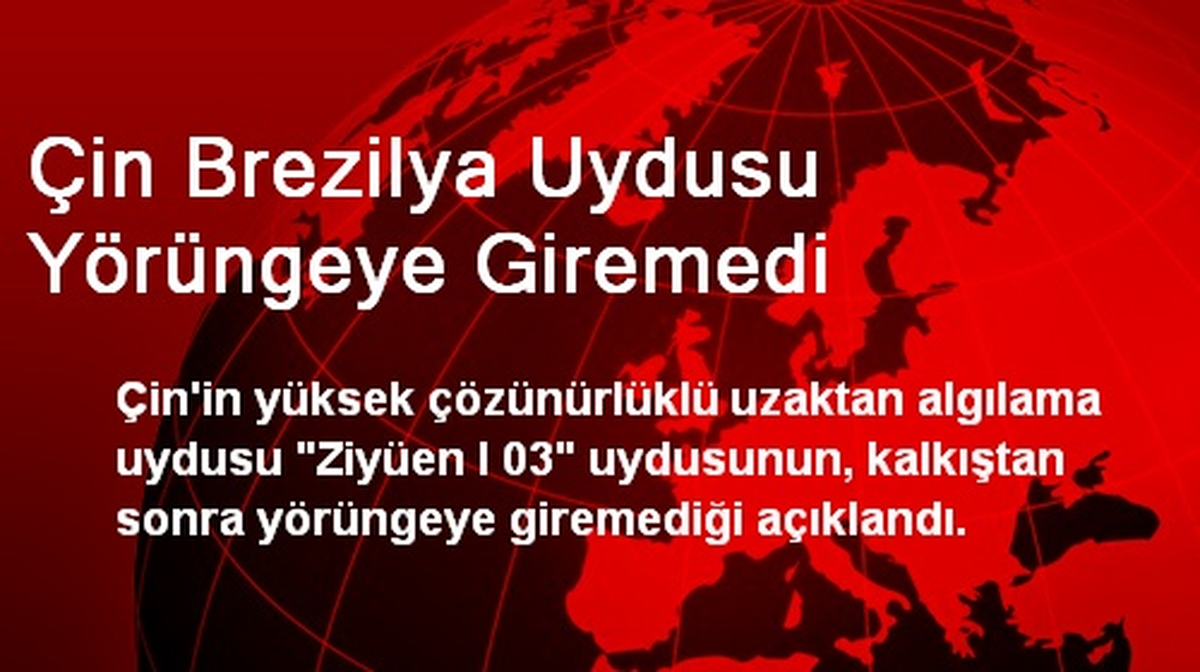 Çin Brezilya Uydusu Yörüngeye Giremedi