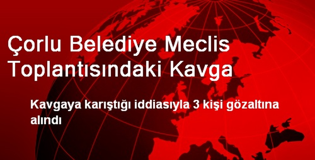 Çorlu Belediye Meclis Toplantısındaki Kavga