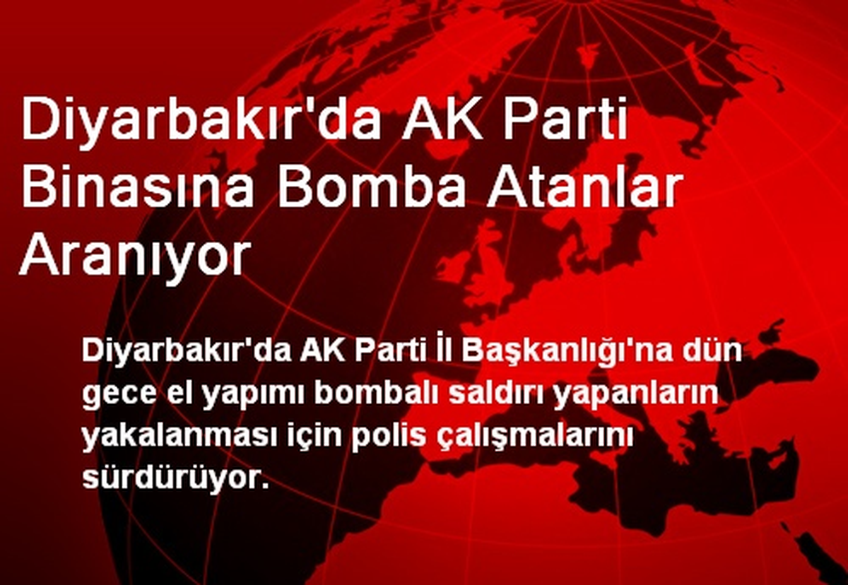 Diyarbakır\'da AK Parti Binasına Bomba Atanlar Aranıyor
