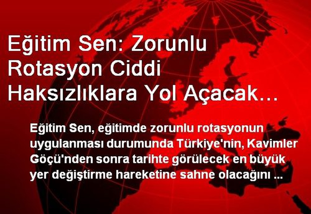 Eğitim Sen: Zorunlu Rotasyon Ciddi Haksızlıklara Yol Açacak Nitelikte