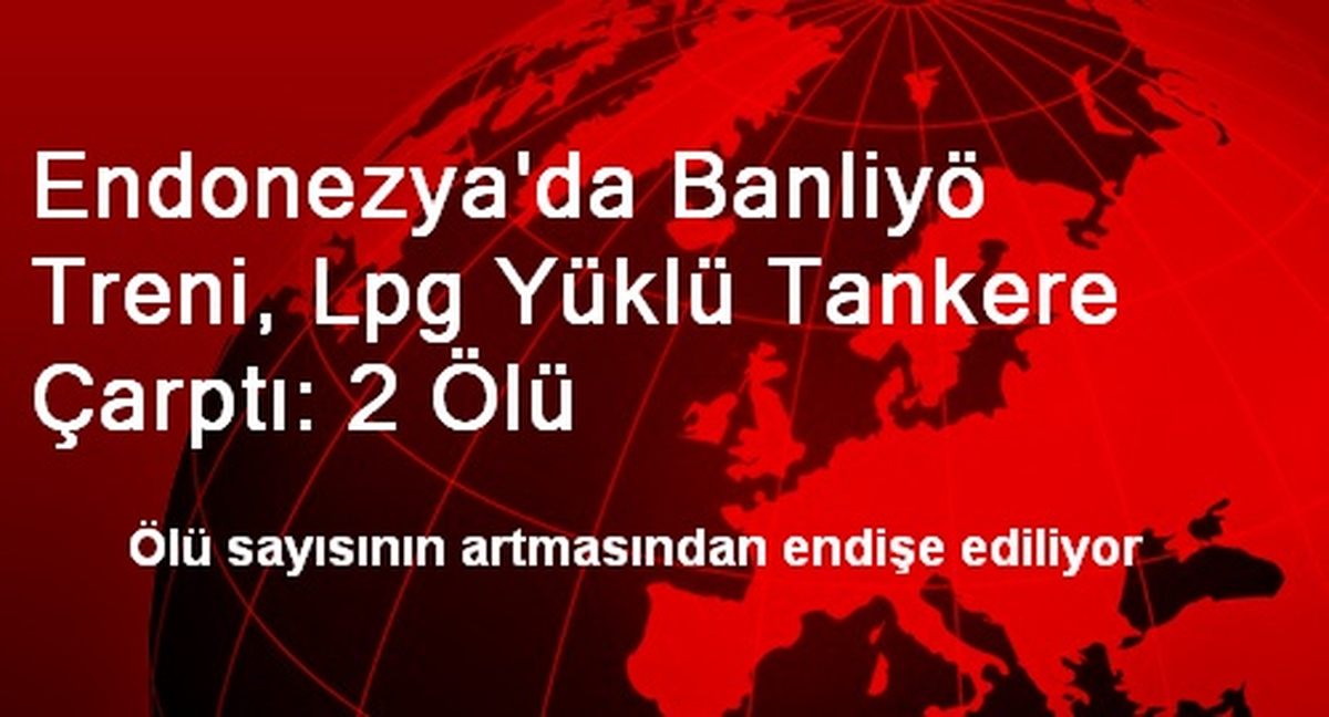 Endonezya\'da Banliyö Treni, Lpg Yüklü Tankere Çarptı: 2 Ölü