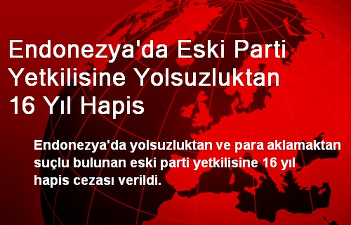 Endonezya\'da Parti Yetkilisine Yolsuzluktan 16 Yıl Hapis