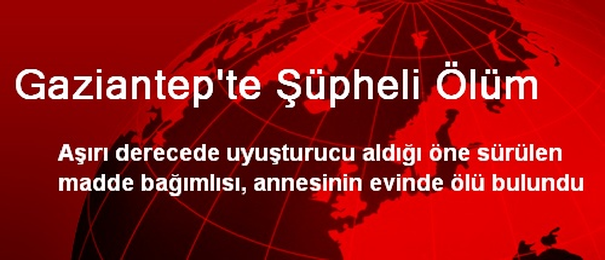 Gaziantep\'te Şüpheli Ölüm