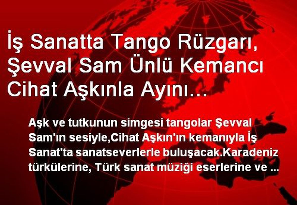 İş Sanatta Tango Rüzgarı, Şevval Sam Ünlü Kemancı Cihat Aşkınla Ayını Sahnede Buluşuyor
