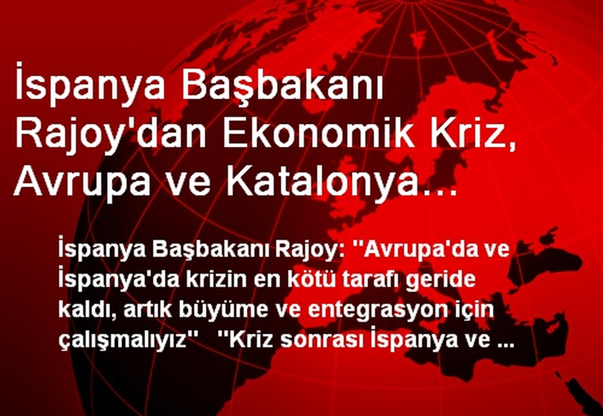 İspanya Başbakanı Rajoy\'dan Ekonomik Kriz, Avrupa ve Katalonya Açıklamaları