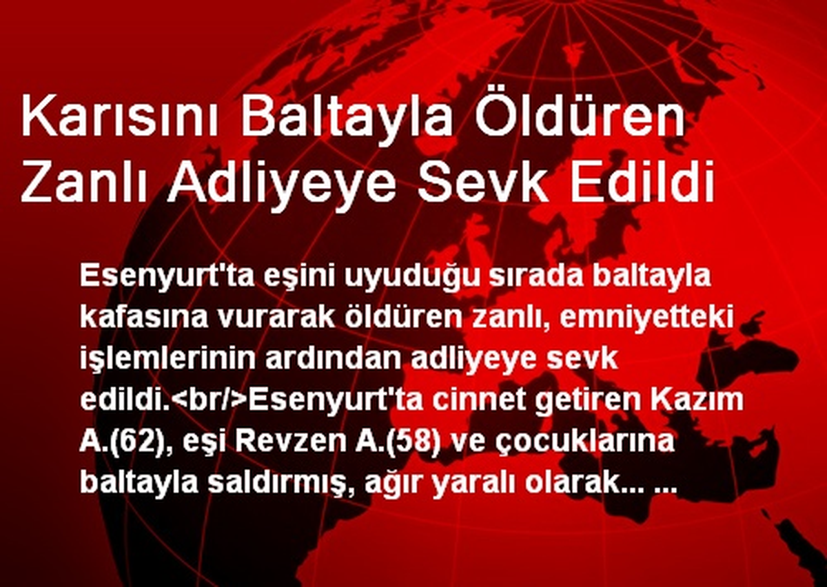 Karısını Baltayla Öldüren Zanlı Adliyeye Sevk Edildi