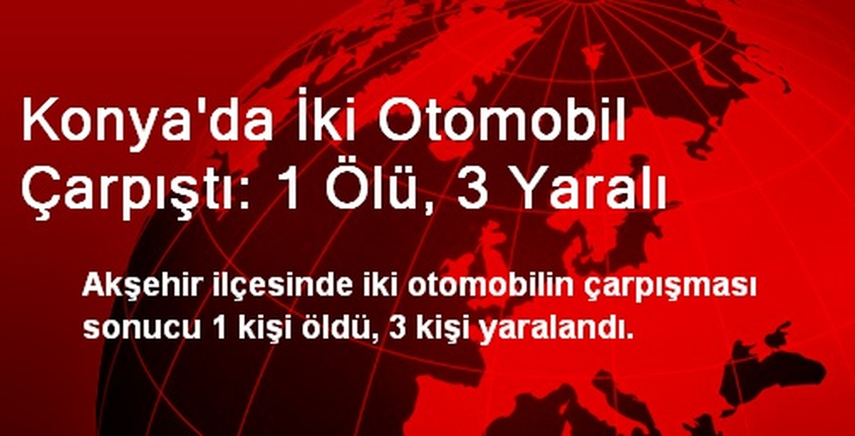 Konya\'da İki Otomobil Çarpıştı: 1 Ölü, 3 Yaralı