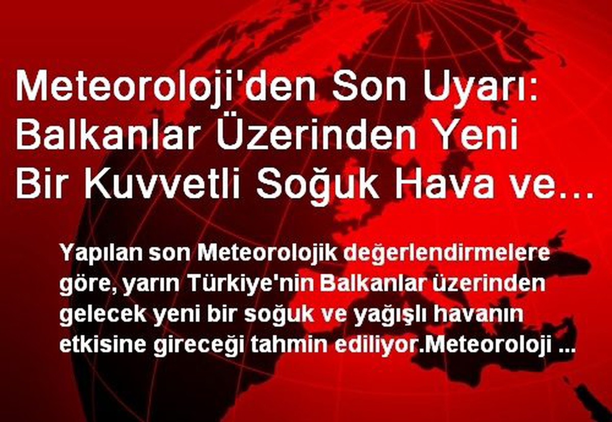 Meteoroloji\'den Son Uyarı: Balkanlar Üzerinden Yeni Bir Kuvvetli Soğuk Hava ve Kar Yağışı Geliyor