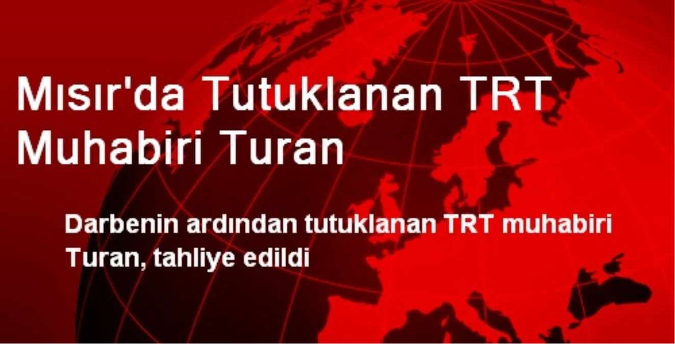 Mısır\'da Tutuklanan TRT Muhabiri Turan