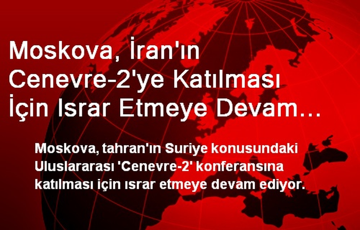 Moskova, İran\'ın Cenevre-2\'ye Katılması İçin Israr Etmeye Devam Edecek