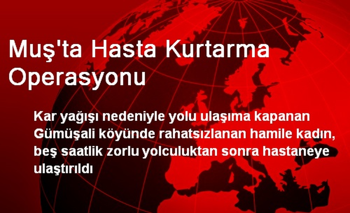 Muş\'ta Hasta Kurtarma Operasyonu
