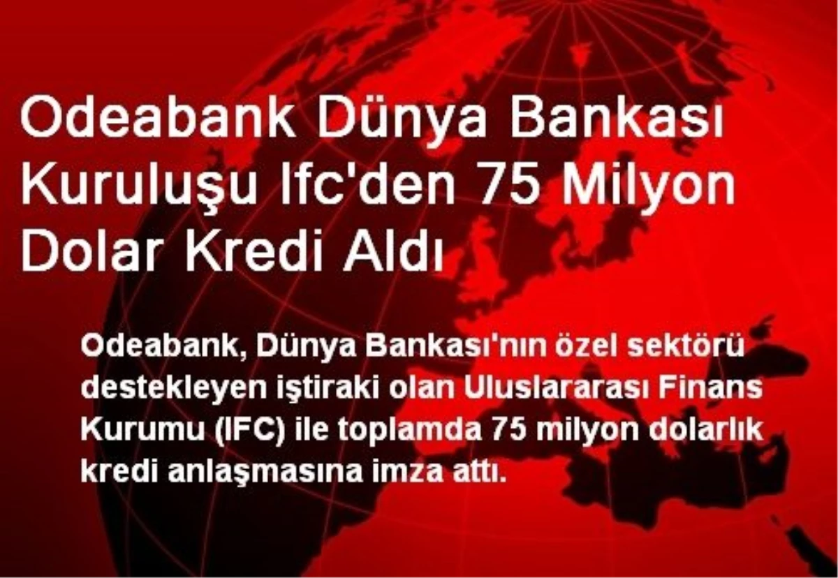 Odeabank Dünya Bankası Kuruluşu Ifc\'den 75 Milyon Dolar Kredi Aldı