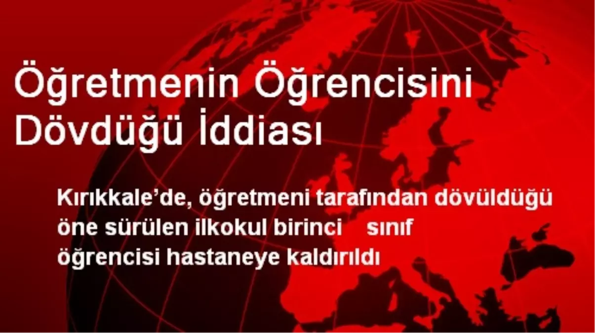 Öğretmenin Öğrencisini Dövdüğü İddiası