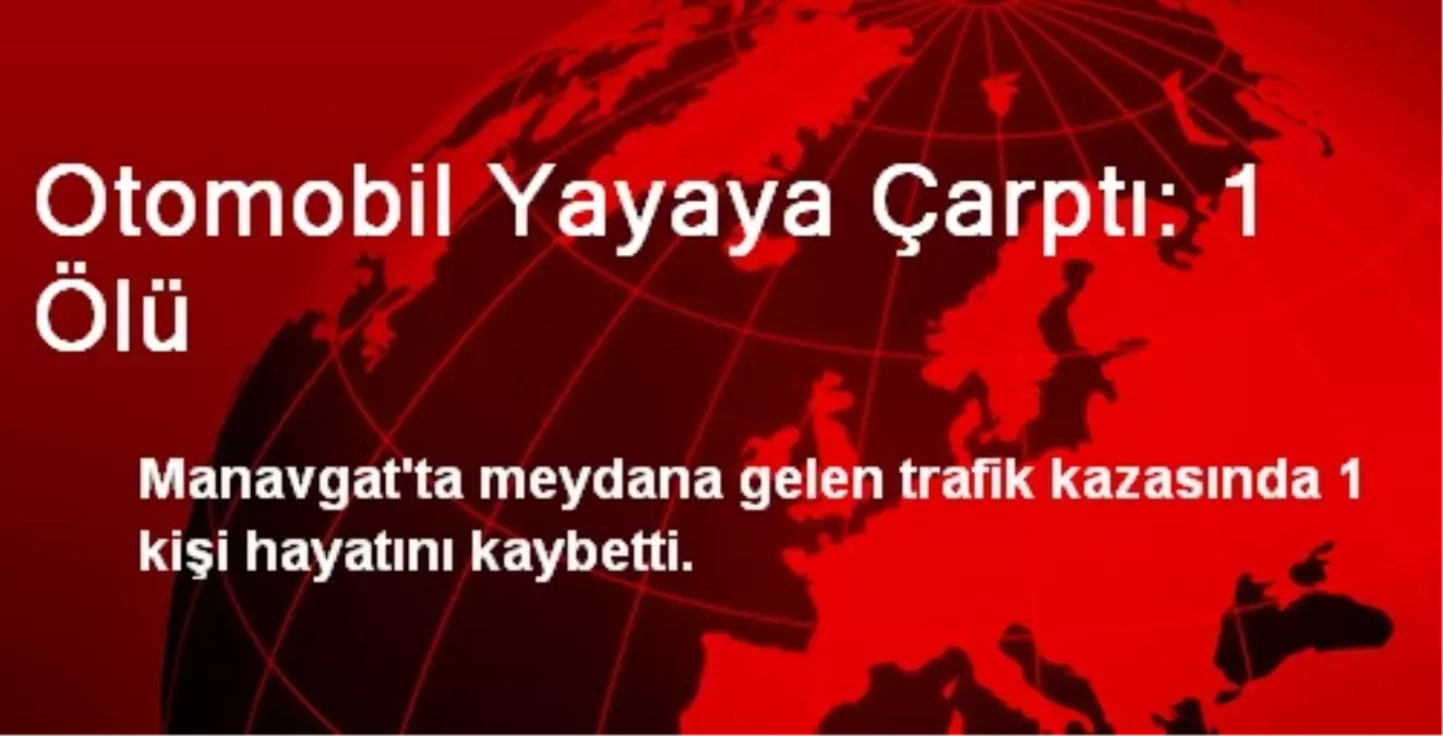 Otomobil Yayaya Çarptı: 1 Ölü