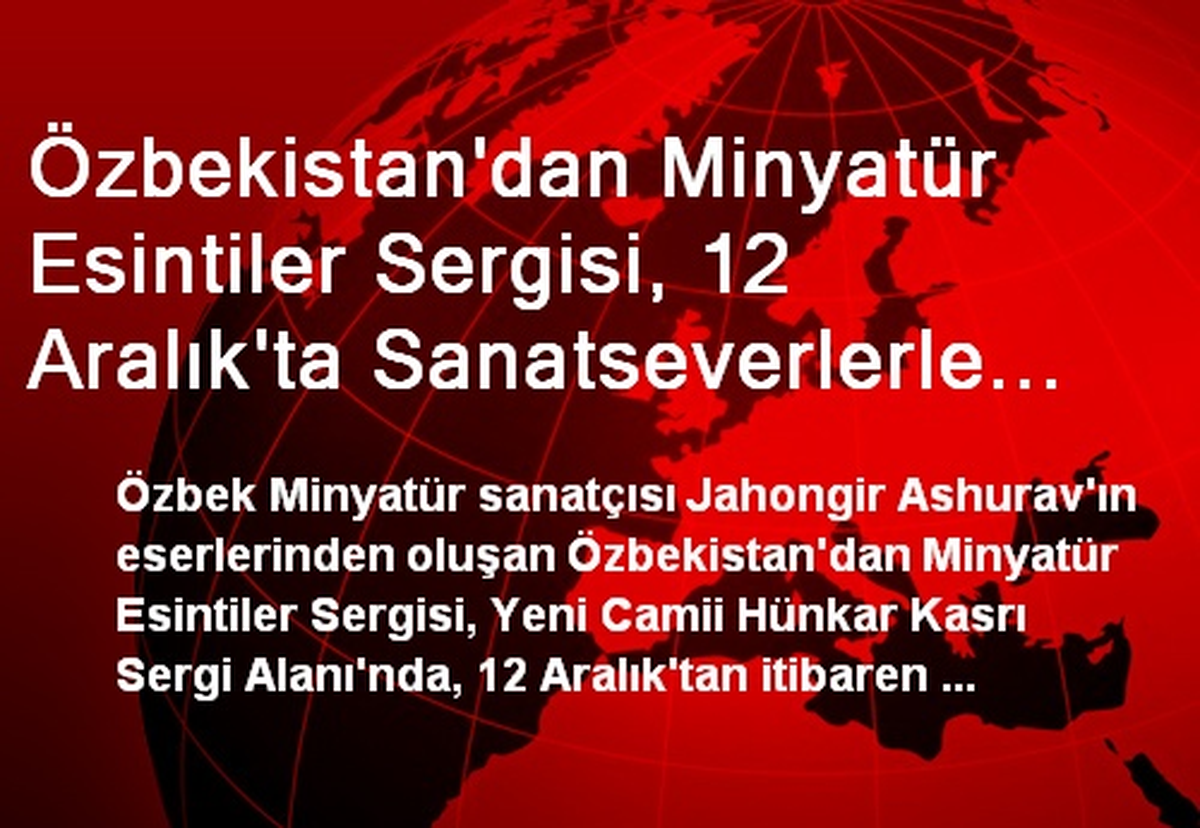 Özbekistan\'dan Minyatür Esintiler Sergisi, 12 Aralık\'ta Sanatseverlerle Buluşacak