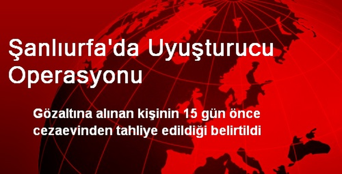Şanlıurfa\'da Uyuşturucu Operasyonu