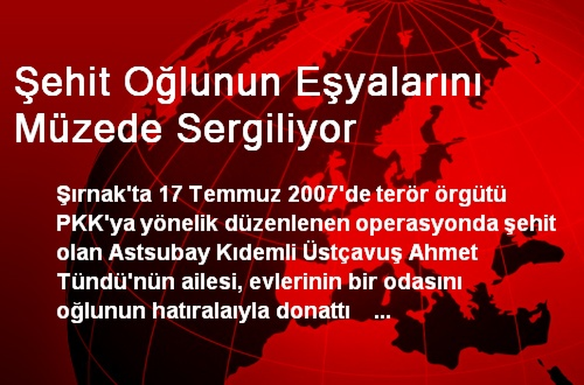 Şehit Oğlunun Eşyalarını Müzede Sergiliyor
