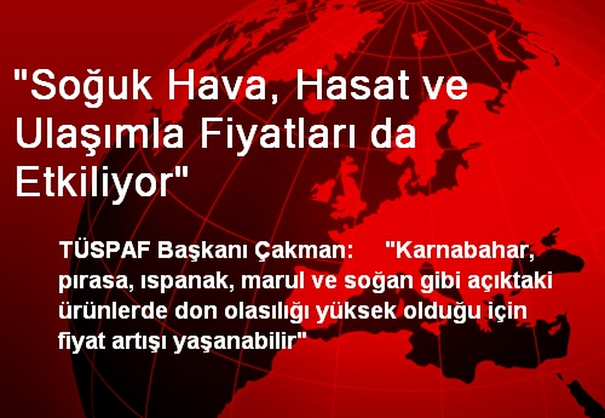 "Soğuk Hava, Hasat ve Ulaşımla Fiyatları da Etkiliyor"